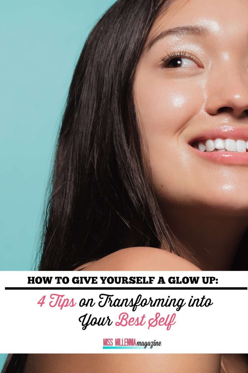 How to Give Yourself a Glow Up: 4 Tips on Transforming into Your Best Self