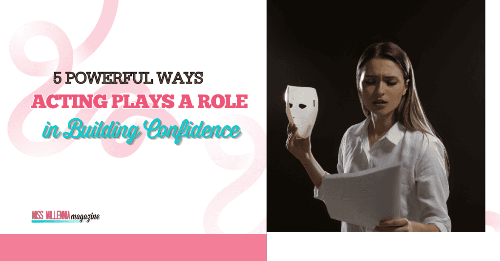 5 Powerful Ways Acting Plays a Role in Building Confidence