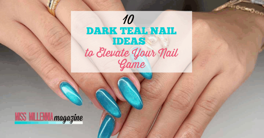 10 Dark Teal Nail Ideas to Elevate Your Nail Game
