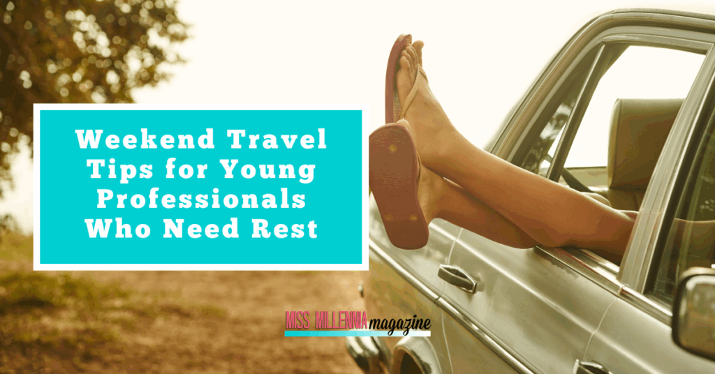 Weekend Travel Tips for Young Professionals Who Need Rest