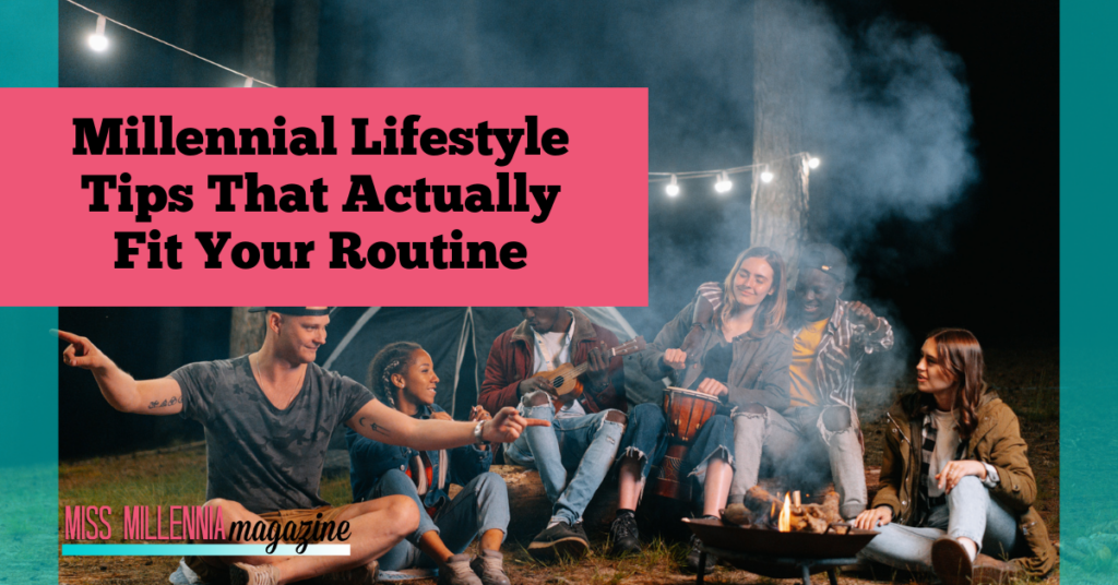 Millennial Lifestyle Tips That Actually Fit Your Routine