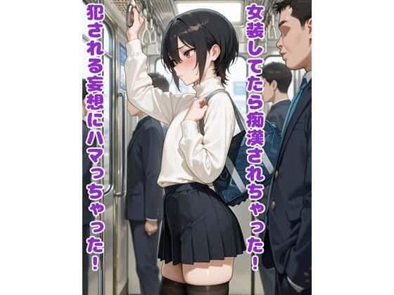 女装してたら痴●されちゃった！犯●れる妄想にハマっちゃった！