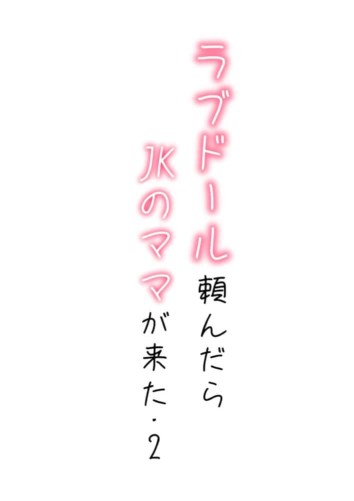 【続編:JKのママ2】ラブドール頼んだら、JKのママが来た