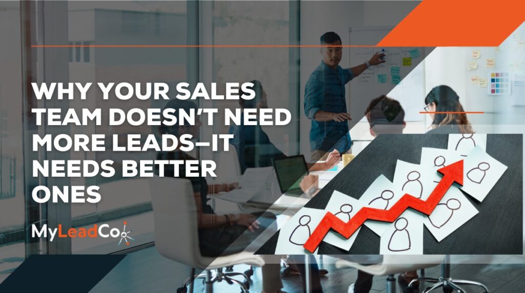 Why Your Sales Team Doesn’t Need More Leads—It Needs Better Ones