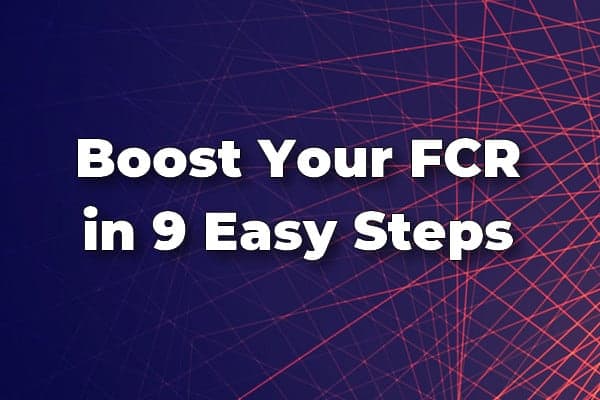 Fast-Track Your First Call Resolution FCR in 9 Easy Steps