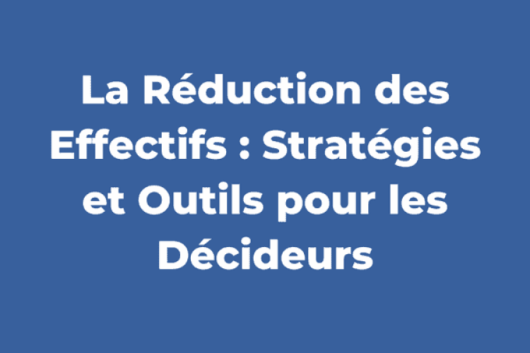 La Réduction des Effectifs : Stratégies et Outils pour les Décideurs
