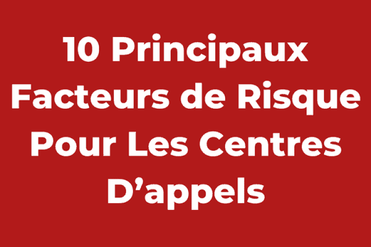 10 Principaux Facteurs de Risque Pour Les Centres D’appels
