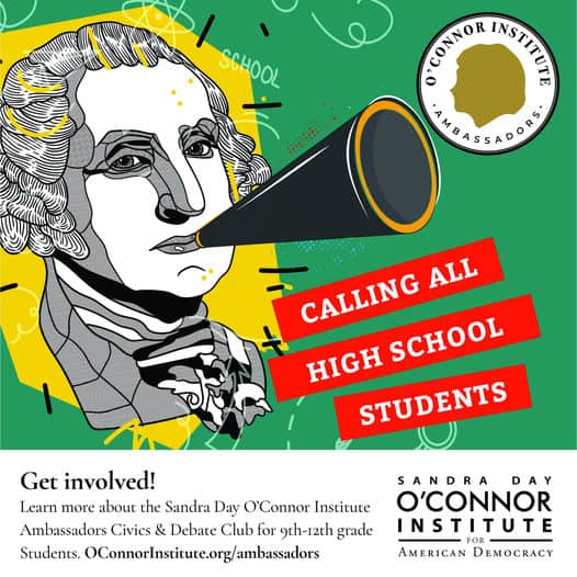 Illustration of a historical figure using a megaphone with text "Calling All High School Students." Includes details about the Sandra Day O'Connor Institute Ambassadors Civics & Debate Club for 9th-12th grade students.