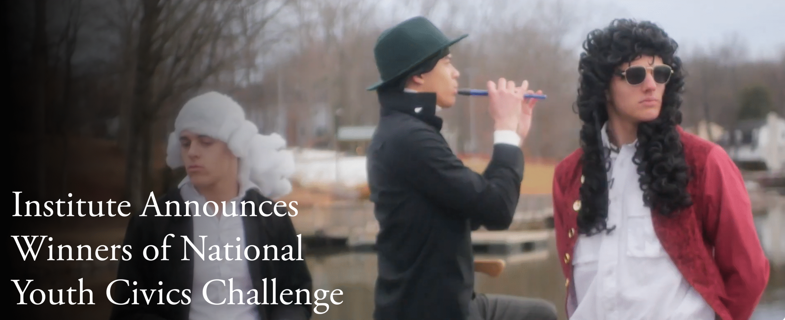 Three young people in historical costumes stand outdoors; one wears a white wig, another plays a flute in a green hat, and the third wears sunglasses and a curly black wig. Text reads, "Institute Announces Winners of National Youth Civics Challenge.