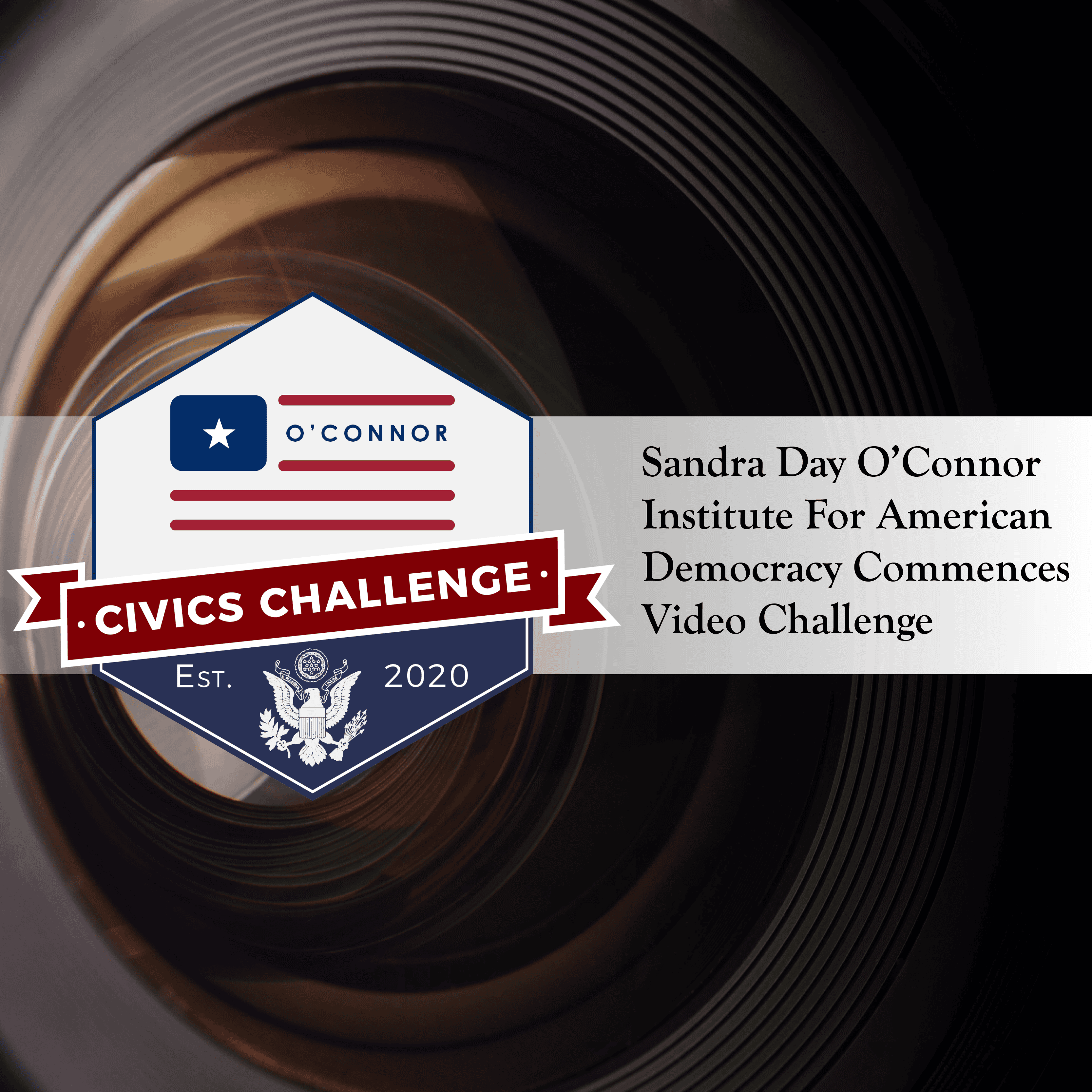 A close-up of a camera lens with a logo on the left, reading "O'Connor Civics Challenge" with a ribbon and American emblem. Text on the right says "Sandra Day O’Connor Institute For American Democracy Commences Video Challenge.