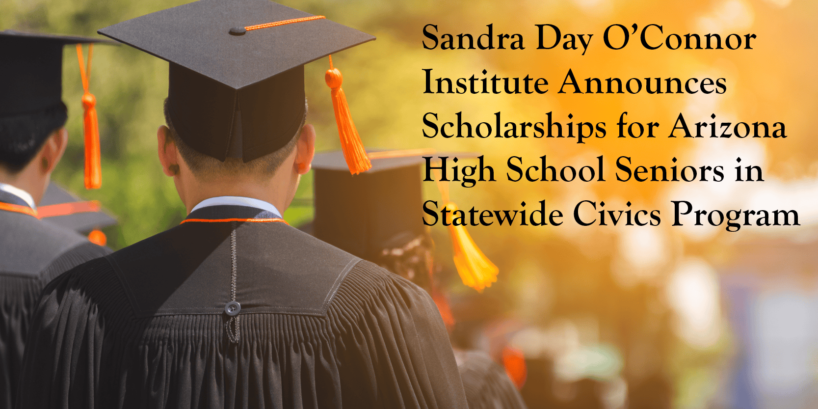 Several graduates in caps and gowns stand outdoors. Text reads: "Sandra Day O’Connor Institute Announces Scholarships for Arizona High School Seniors in Statewide Civics Program.