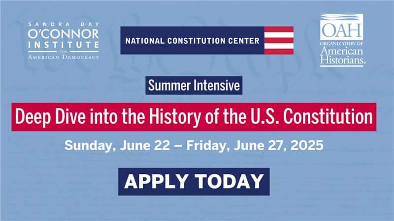 Event promotion for "Deep Dive into the History of the U.S. Constitution," a summer intensive from June 22 to June 27, 2025. Hosted by the Sandra Day O'Connor Institute, National Constitution Center, and Organization of American Historians. "Apply Today.