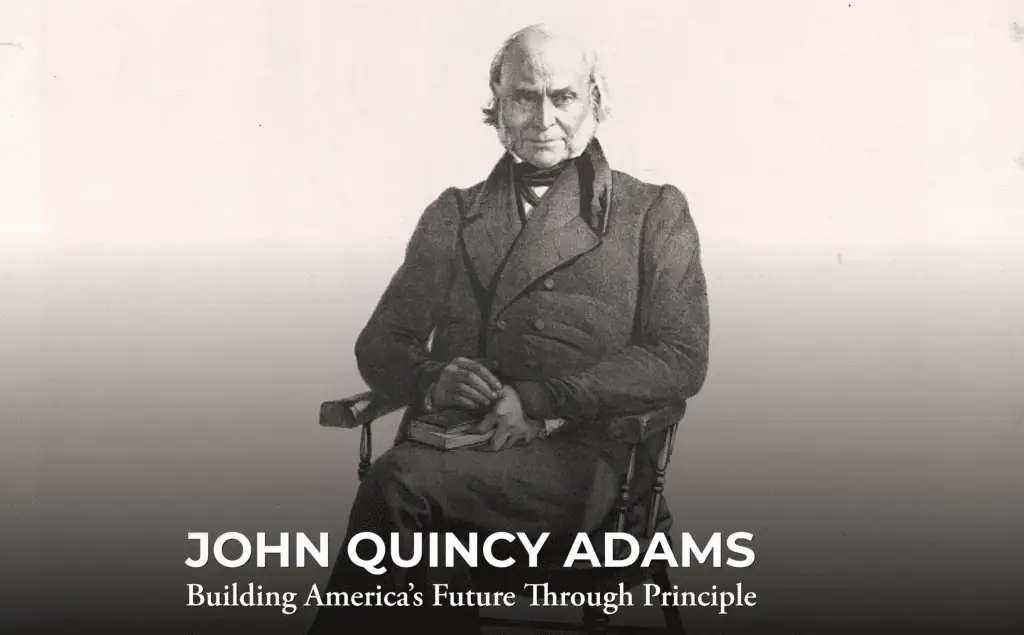 A black-and-white portrait of John Quincy Adams seated with a serious expression, holding a book. Text below reads: “JOHN QUINCY ADAMS: Building America’s Future Through Principle.”.