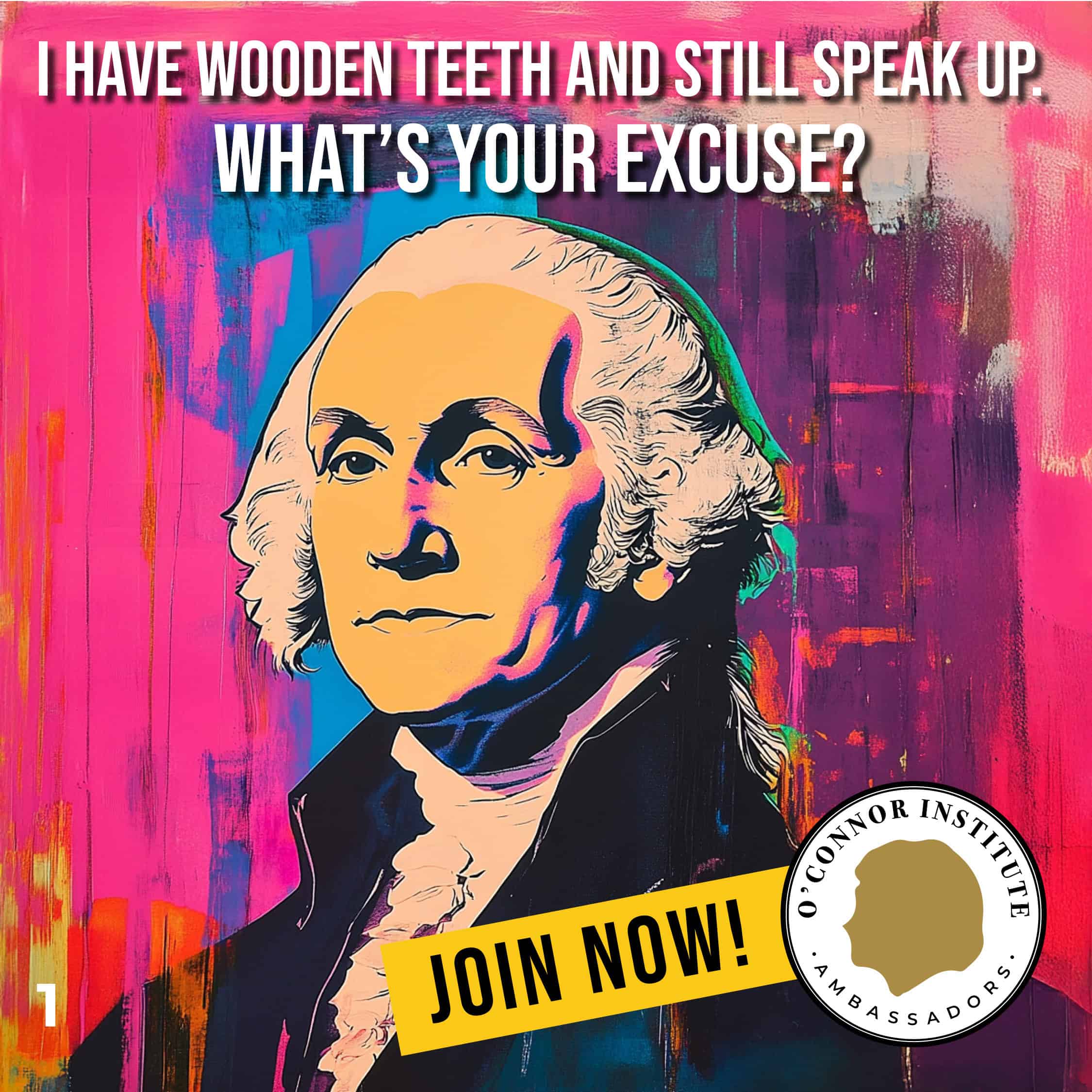Pop art-style portrait of George Washington on a vibrant pink and orange background, with text: "I have wooden teeth and still speak up. What's your excuse, Citizen? Join now! O'Connor Institute Ambassadors.