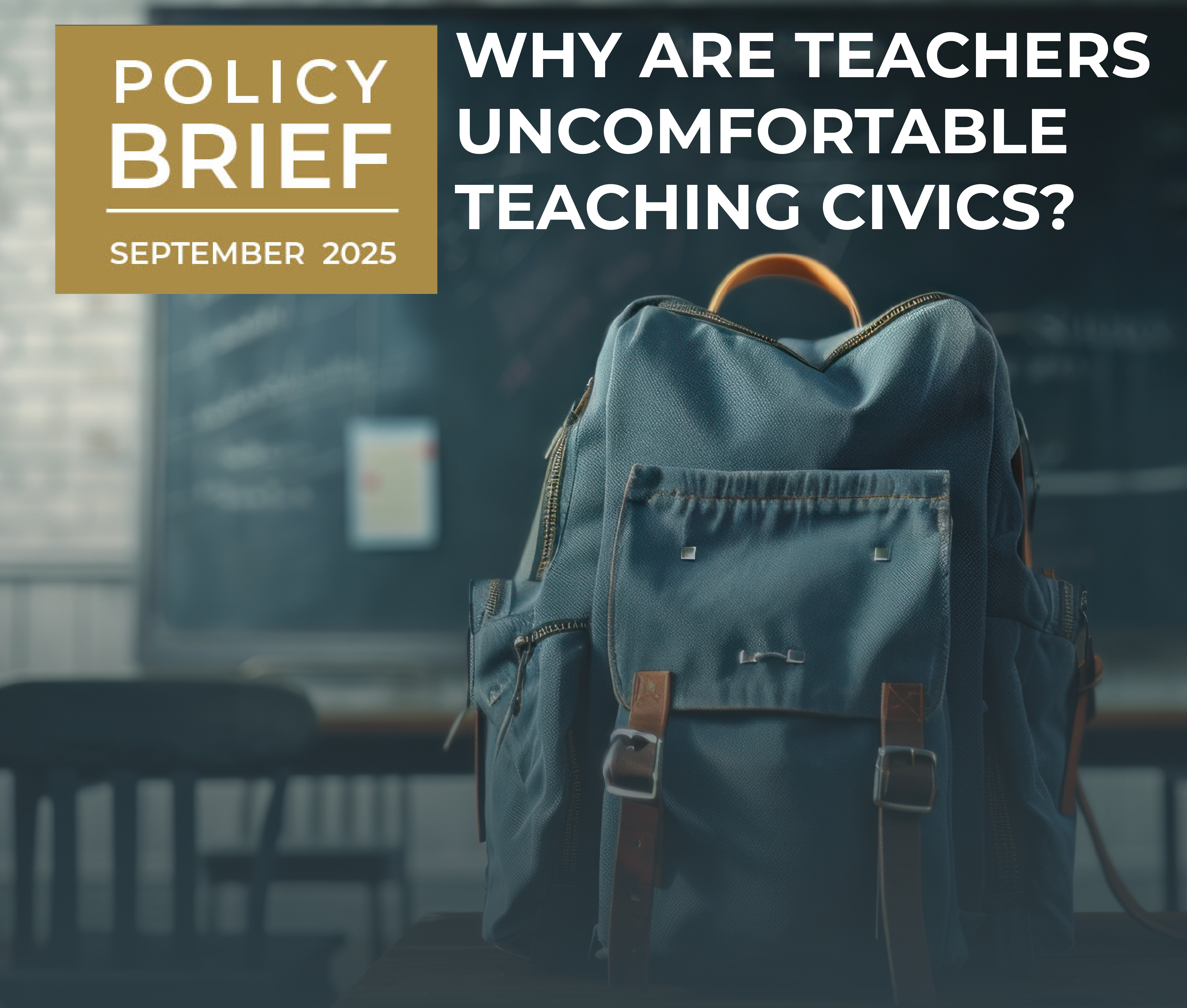 A backpack sits on a classroom desk beneath the text “Policy Brief September 2025: Why Are Teachers Uncomfortable Teaching Civics?” A chalkboard is blurred in the background.