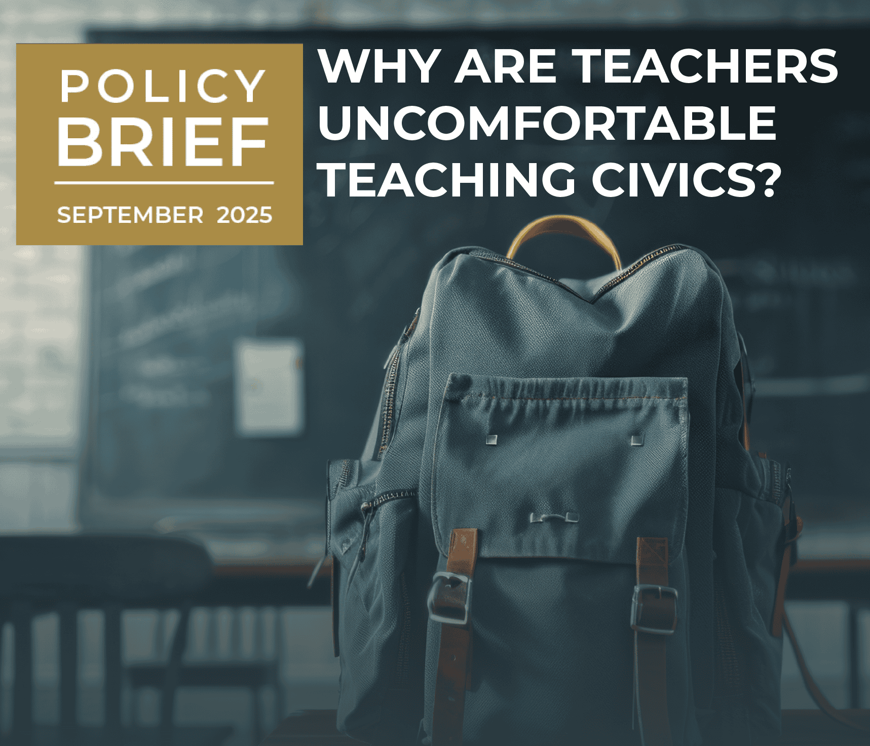 A blue backpack sits on a desk in a classroom with a chalkboard in the background. Text reads: "Policy Brief September 2025. Why are teachers uncomfortable teaching civics?.