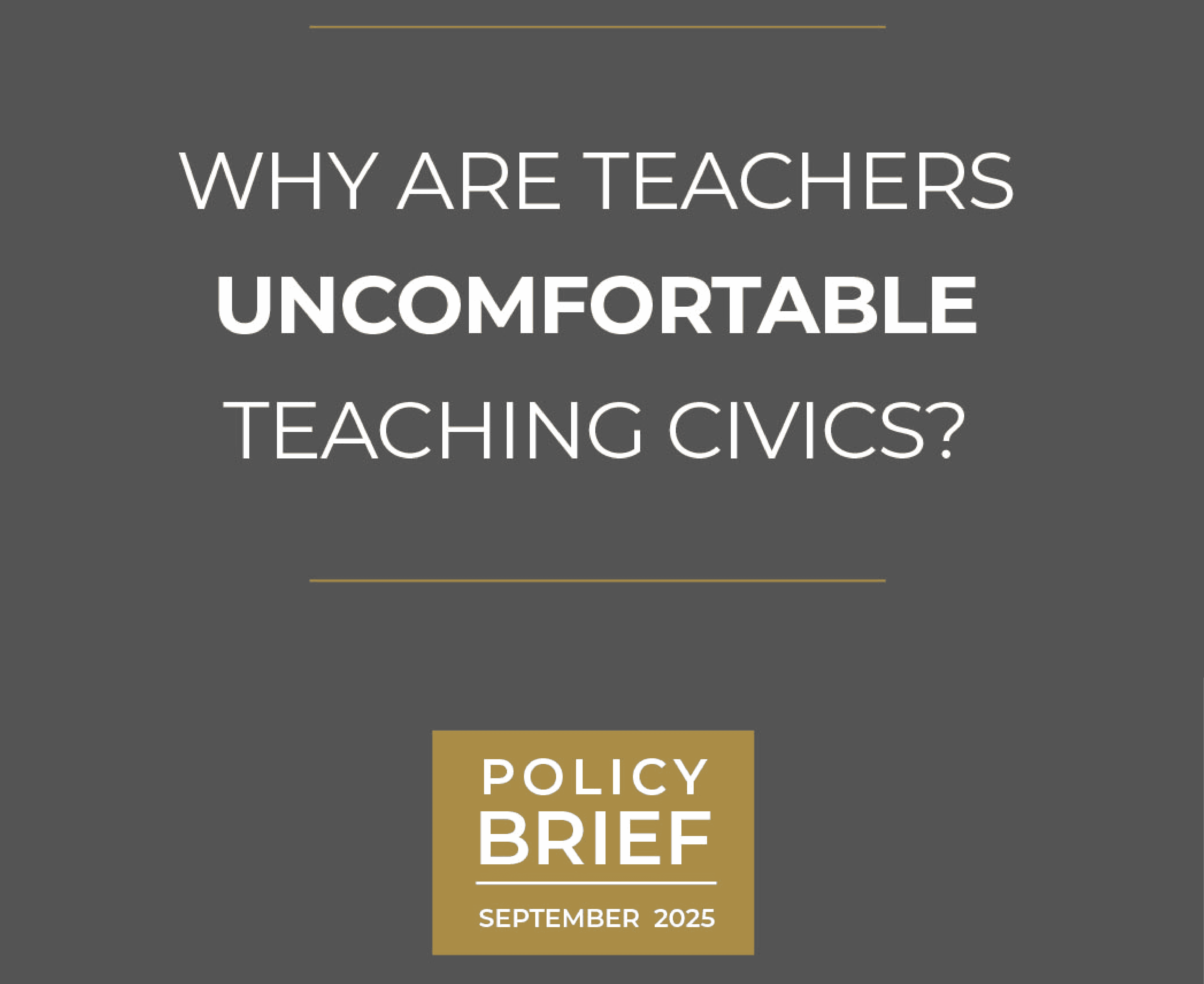 A graphic featuring the text "Why are teachers uncomfortable teaching civics?" in white on a gray background, highlights findings from Original Research. A gold box at the bottom reads "Policy Brief September 2025.