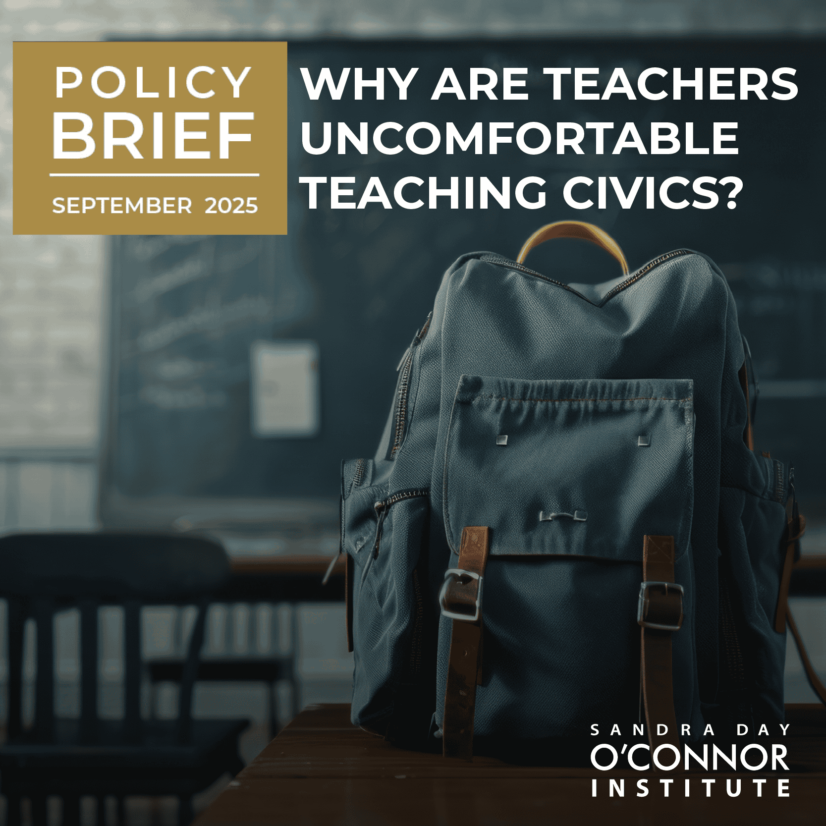 A blue backpack sits on a classroom desk in front of a chalkboard. Text reads: "Policy Brief September 2025: Why are teachers uncomfortable teaching civics? Our Impact—Sandra Day O’Connor Institute.