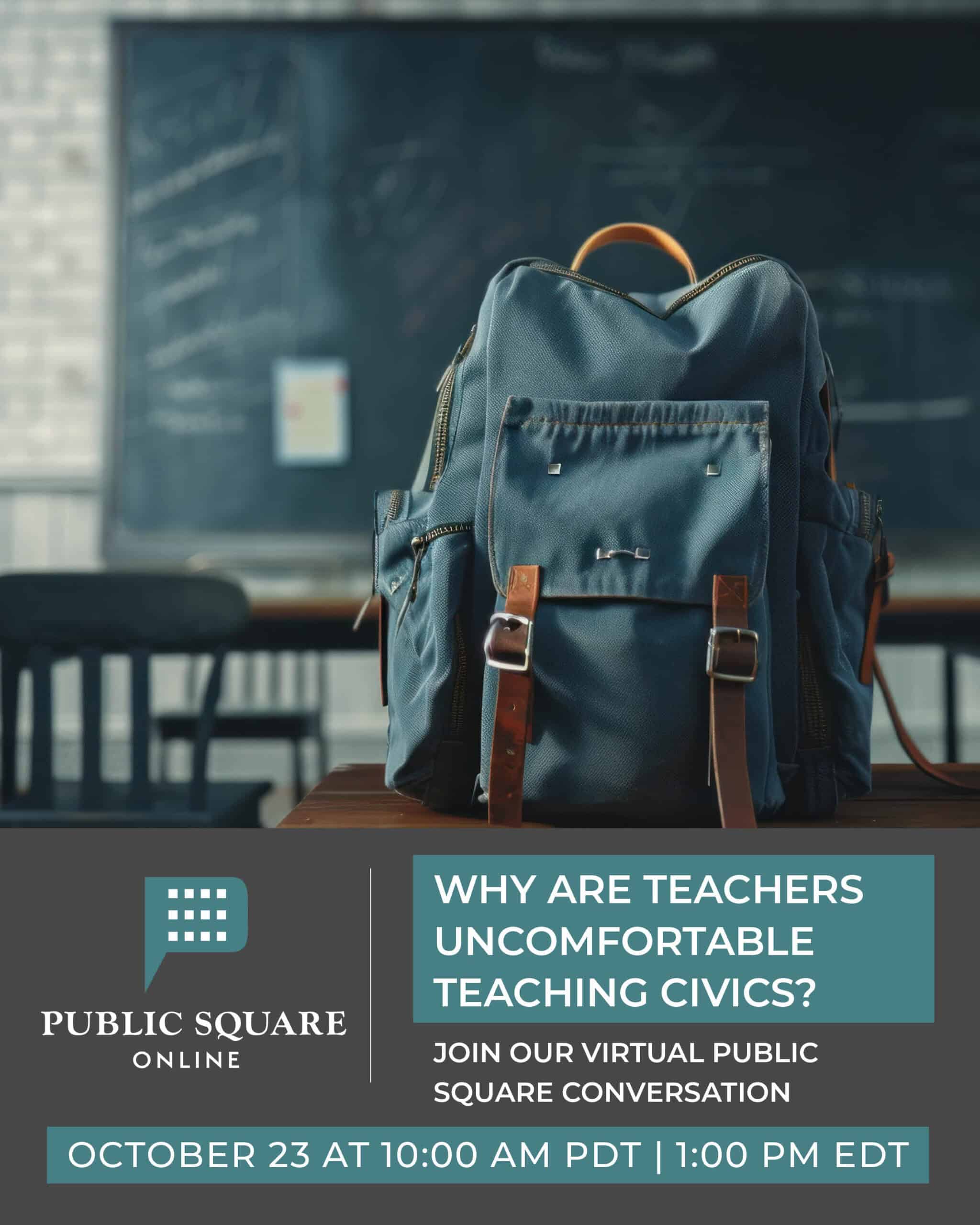 A green backpack sits on a desk in front of a chalkboard. Text reads: "Why are teachers uncomfortable teaching civics? Join The Citizen's virtual Public Square conversation. October 23 at 10:00 AM PDT | 1:00 PM EDT.