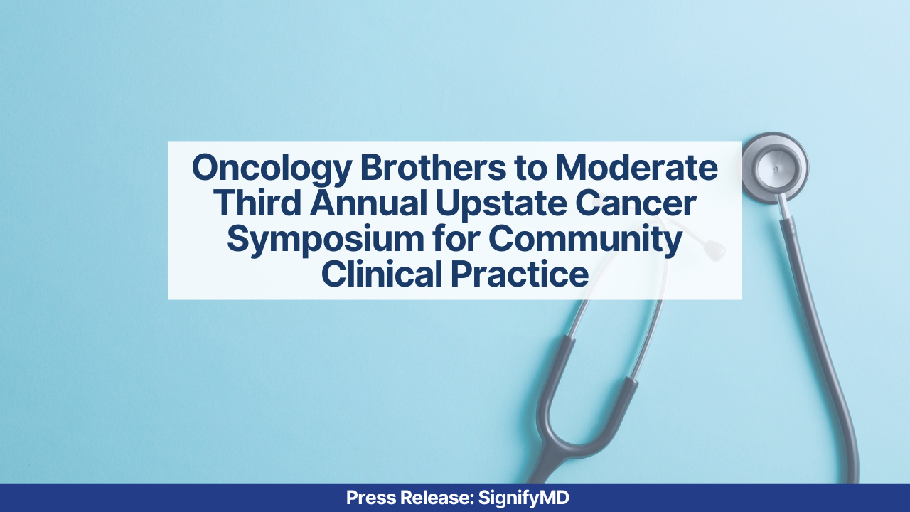Oncology Brothers moderating third annual Upstate Cancer Symposium for community clinical practice, focusing on latest oncology research and patient care.