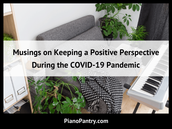 Musings on Keeping a Positive Perspective During COVIC 19 Blog Post