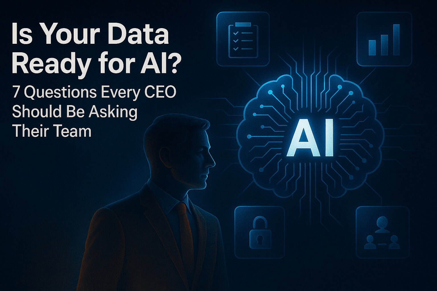 Futuristic digital illustration featuring the title ‘Is Your Data Ready for AI? 7 Questions Every CEO Should Be Asking Their Team’ with a glowing blue AI brain at the center, connected to data icons, and a silhouetted CEO figure in an orange suit looking toward it — symbolizing executive focus on AI readiness and data strategy.