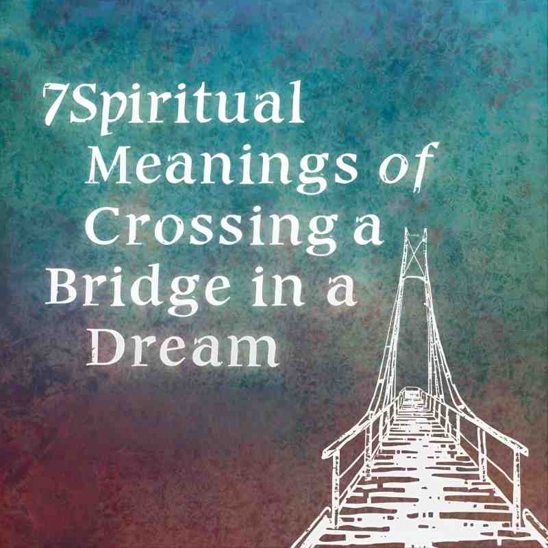 7 Spiritual Meanings of Crossing a Bridge in a Dream (Transformation and Renewal)