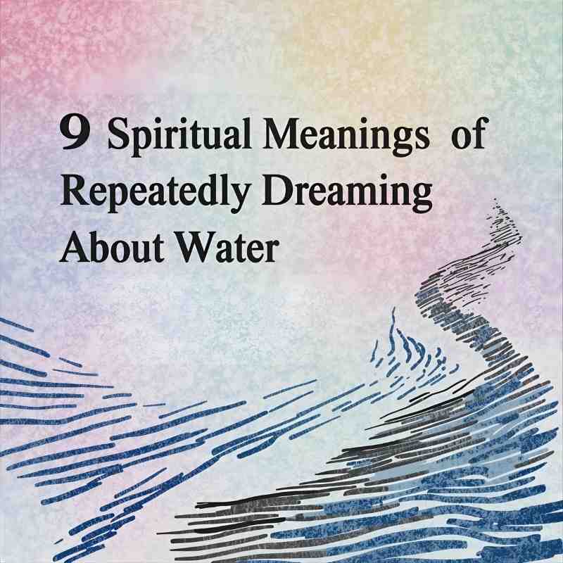 9 Spiritual Meanings of Repeatedly Dreaming About Water (Unlock Your Emotional and Spiritual Guidance)