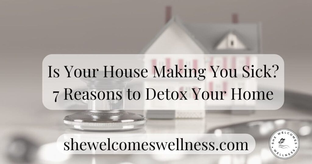 Text overlay on a blurred image of a stethoscope and toy house reads, "Is Your House Making You Sick? 7 Reasons to Detox Your Home"