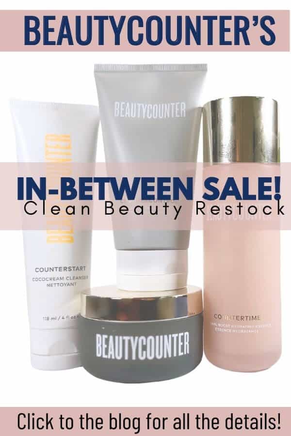 Clickable Pinterest Pin: 
 Beautycounter clean beauty skincare products with text Beautycounter's In-Between Sale!  Clean Beauty Restock.  Click to the blog for all the details.