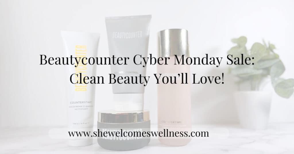 Beautycounter products on countertop; text overlay Beautycounter Cyber Monday Sale: Clean Beauty You'll Love; www dot she welcomes wellness dot com