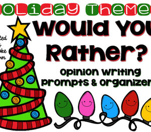 Holiday Themed "Would You Rather..." {Opinion Writing Prompts and Organizers}