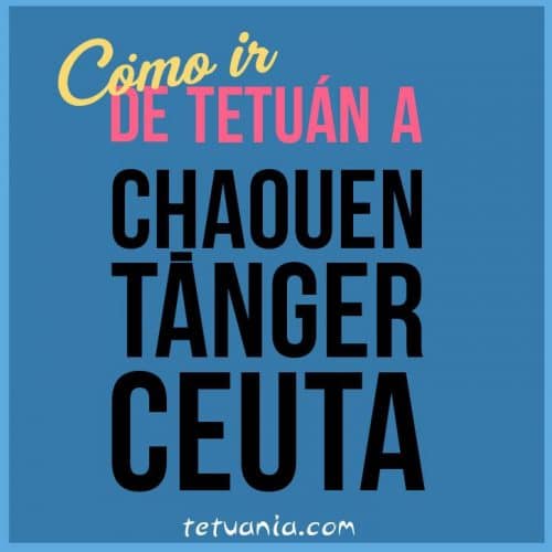 cómo ir de Tetuán a Chaouen, Tánger y Ceuta