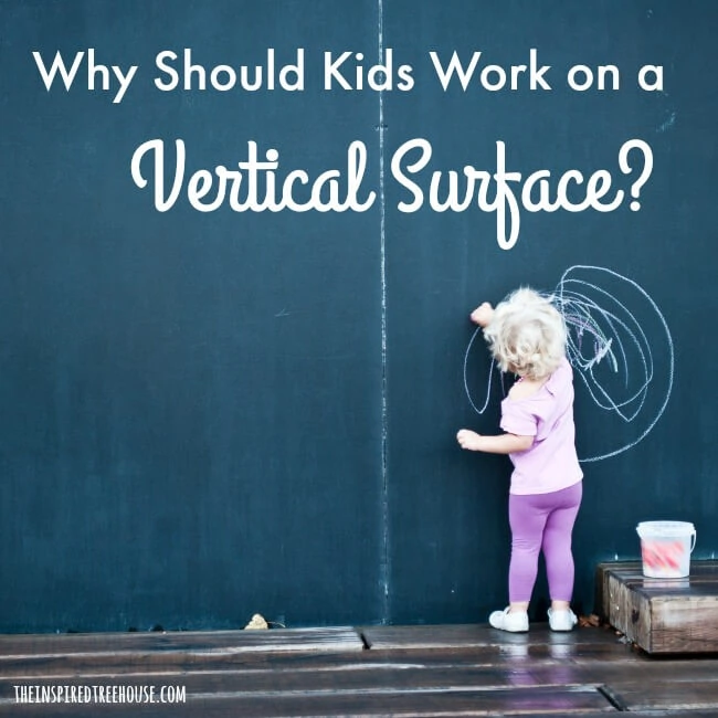 The Inspired Treehouse - Learn about the benefits of having kids work on a vertical surface from pediatric therapists.