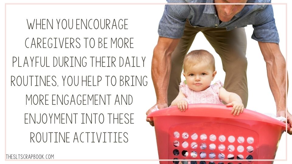 Text reads "When you encourage caregivers to be more playful during their daily routines, you help to bring more engagement and enjoyment into these routine activities". On the right is a picture of a father pushing his young daughter in a laundry basket.