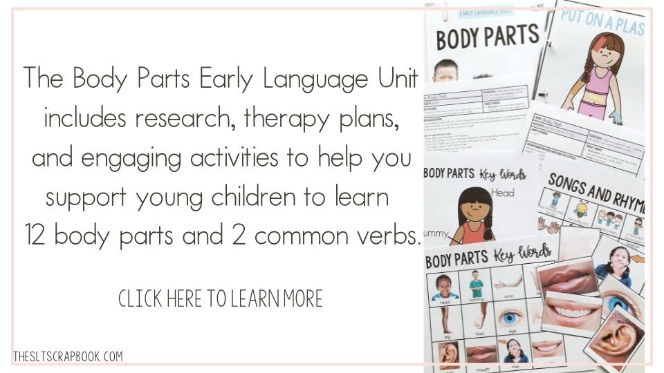 The text on the left reads: "The Body Parts Early Language Unit includes research, therapy plans, and engaging activities to help you support young children to learn 12 body parts and 2 common verbs." Underneath there is a 'call to action' which says "Click here to learn more". On the right is a picture of several materials from the Body Parts Early Language Unit.