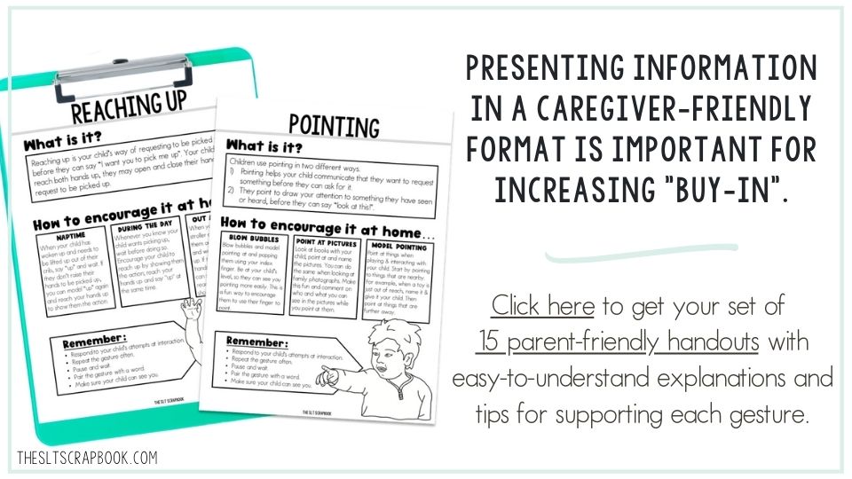 On the left are two parent-friendly handouts for encouraging the use of gestures at home and in early intervention. On the right some text in uppercase reads "PRESENTING INFORMATION IN A CAREGIVER-FRIENDLY FORMAT IS IMPORTANT FOR INCREASING "BUY-IN"." Underneath this, in lowercase writing it reads "Click here to get your set of 15 parent-friendly handouts with easy-to-understand explanations and tips for supporting each gesture.". These handouts are available if you click the link embedded in the image.