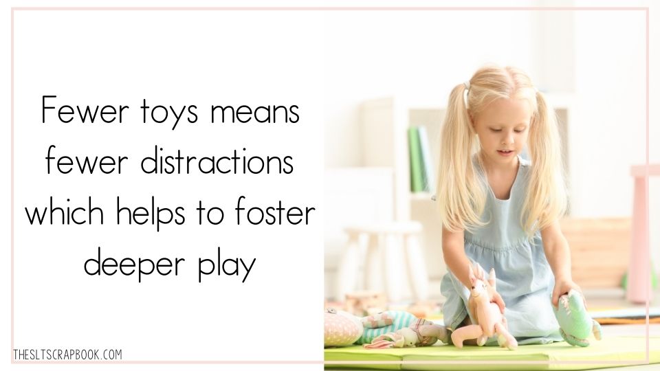Horizontal image with pale pink border. Black text on a white background says "Fewer toys means fewer distractions which helps to foster deeper play". On the right is a picture of a white girl with long blonde hair, wearing a pale blue dress. She is engaging in independent play with a small number of animal toys.