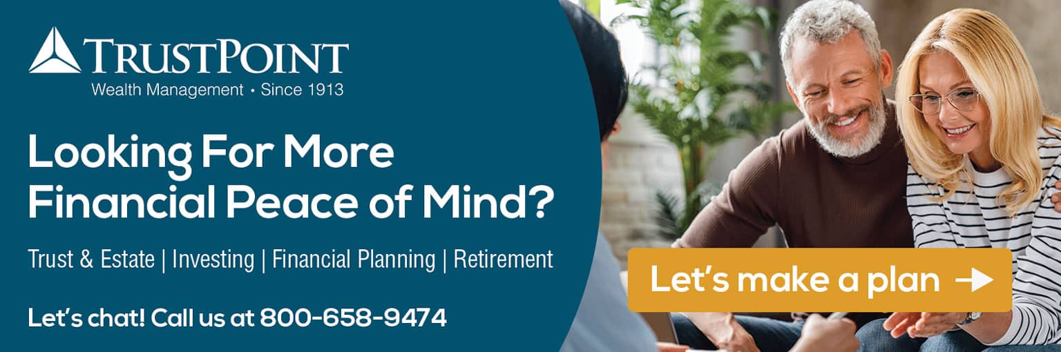 Trust Point looking for more financial peace of mind? Let's chat! Call us at 800-658-9474
