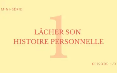 Épisode 1 • Lâcher son histoire personnelle 