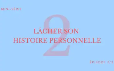 Épisode 2 • Lâcher son histoire personnelle 