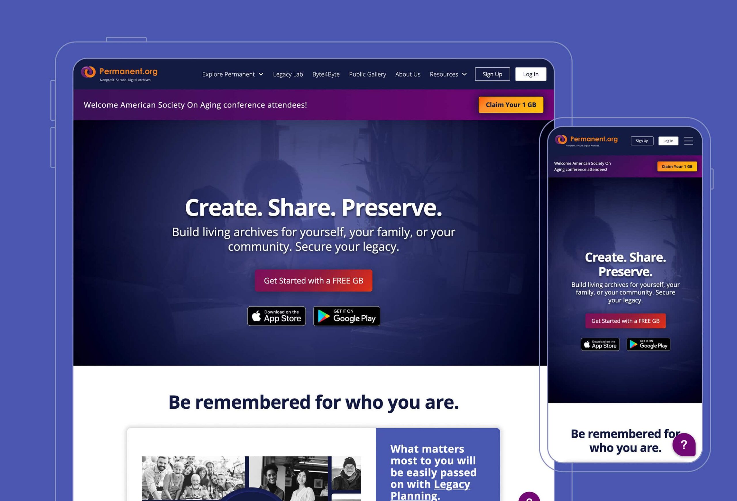 Thin-lined mockups of a tablet and mobile phone featuring the homepage design for Permanent.org. Create. Share. Preserve. Build living archives for yourself, your family, or your community. Secure your legacy. Get started with a free gigabyte. Download on the Apple App Store or Get it on Google Play. Just below the navigation is a purple banner welcoming the American Society on Aging conference attendtees with a button to claim a free gigabyte. The second section is cropped; it begins with Be remembered for who you are. What matters most to you will be easily passed on with Legacy Planning.