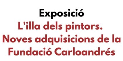 Exposición L’illa dels pintors, descubre las nuevas adquisiciones de la Fundación Carloandrés