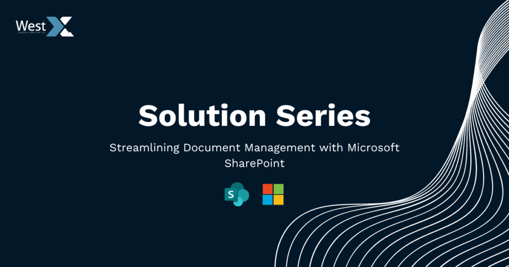 Streamlining document management with Microsoft SharePoint - West X Business Solutions.