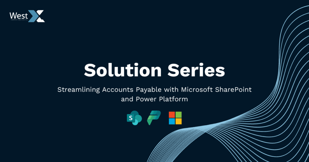 Streamlining accounts payable with Microsoft SharePoint and Power Platform at West X Business Solutions.