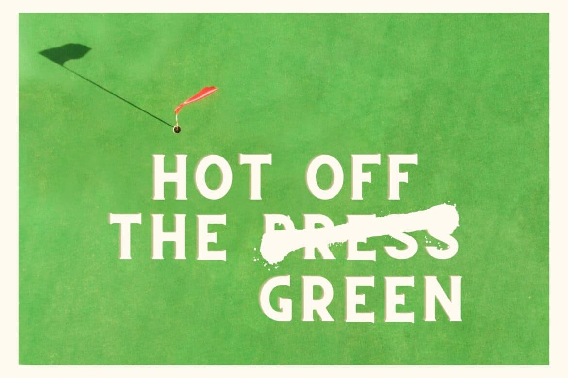 Hot off the green