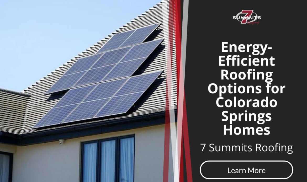 Energy-Efficient Roofing Options for Colorado Springs Homes