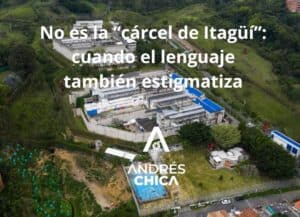 No es la “cárcel de Itagüí”: cuando el lenguaje también estigmatiza