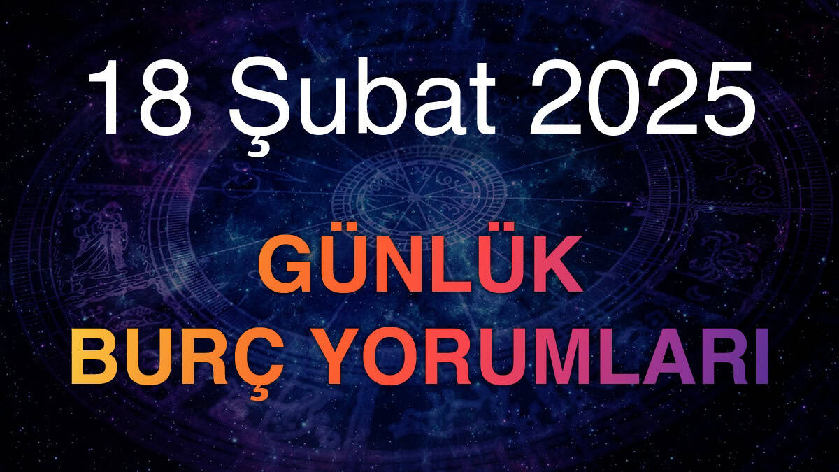 Günlük Burç Yorumları: 18 Şubat 2025 Salı