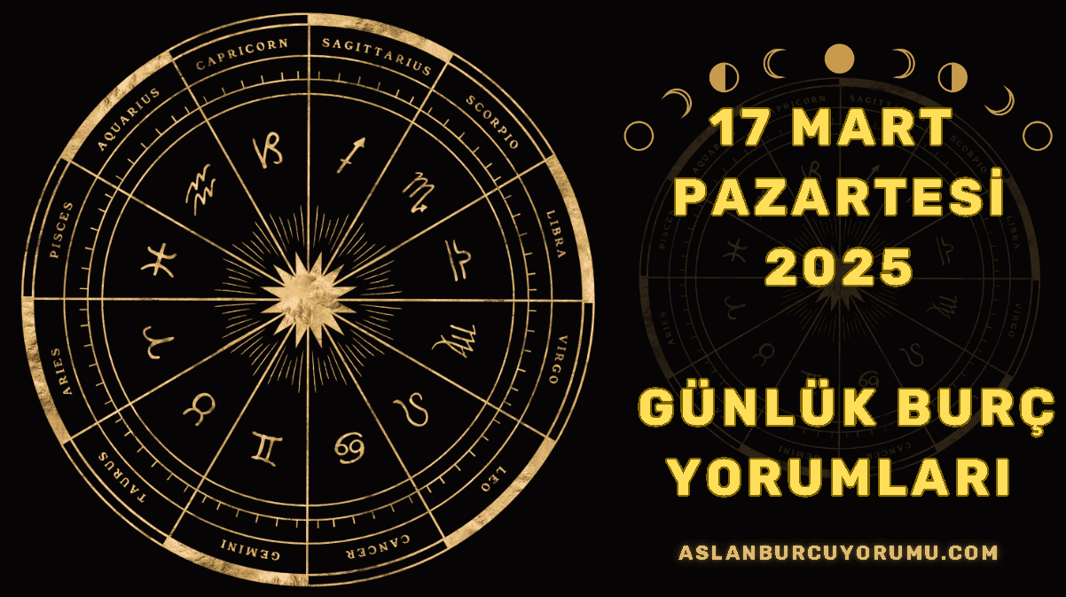 17 Mart 2025 Pazartesi Günlük Burç Yorumları